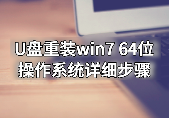 U盘重装win7 64位操作系统详细步骤 U盘重装win7 64位操作系统详细步骤