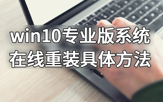 win10专业版系统在线重装具体方法 win10专业版系统在线重装具体方法